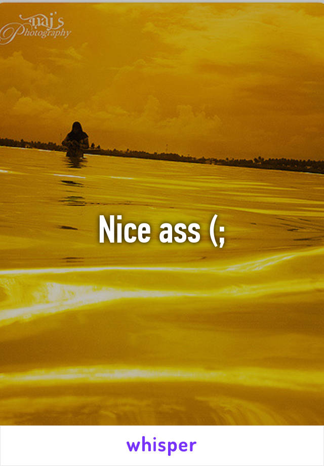 Nice ass (;