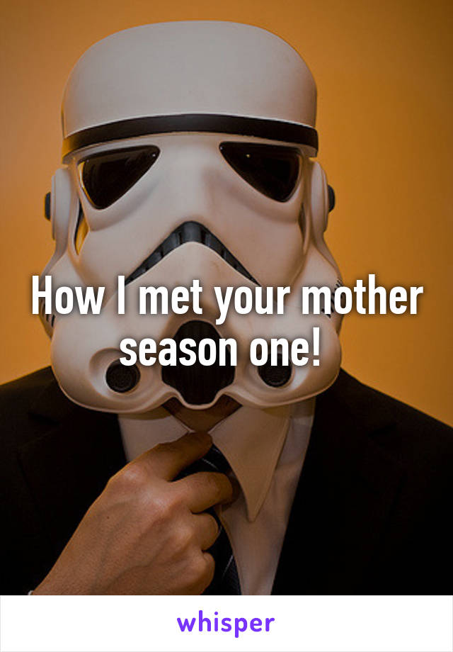 How I met your mother season one! 