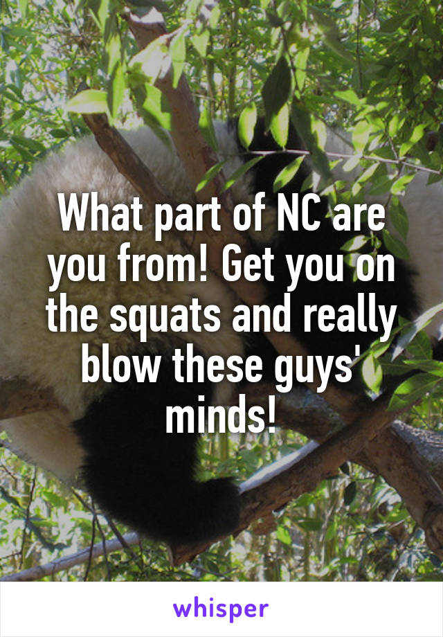 What part of NC are you from! Get you on the squats and really blow these guys' minds!