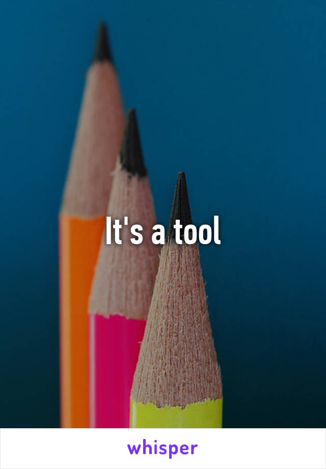 It's a tool