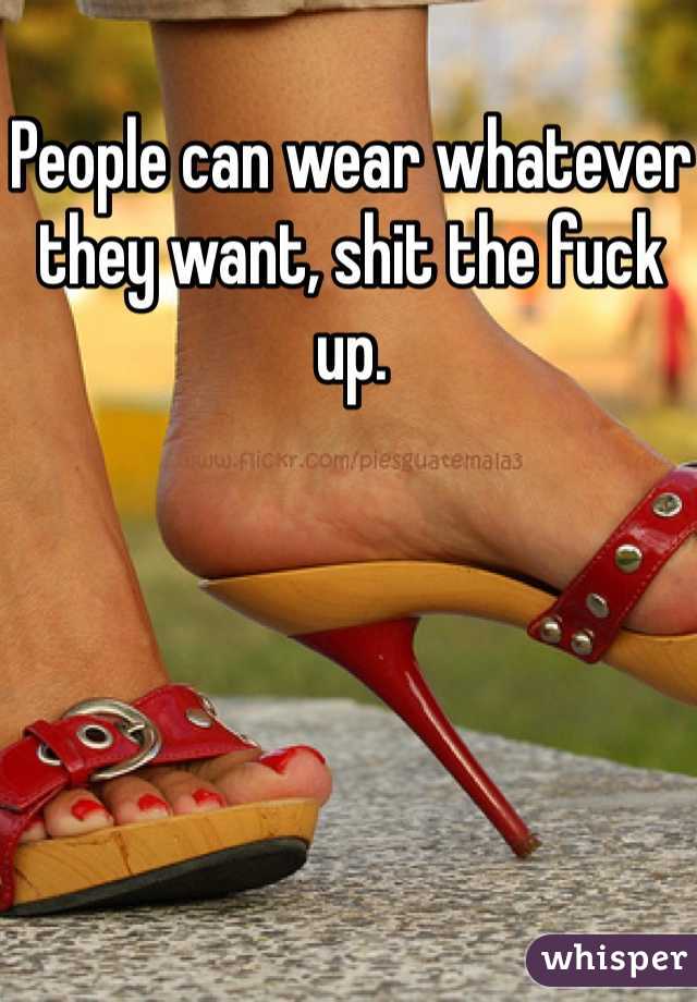 People can wear whatever they want, shit the fuck up. 