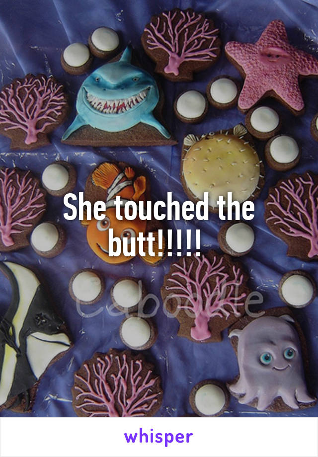 She touched the butt!!!!! 
