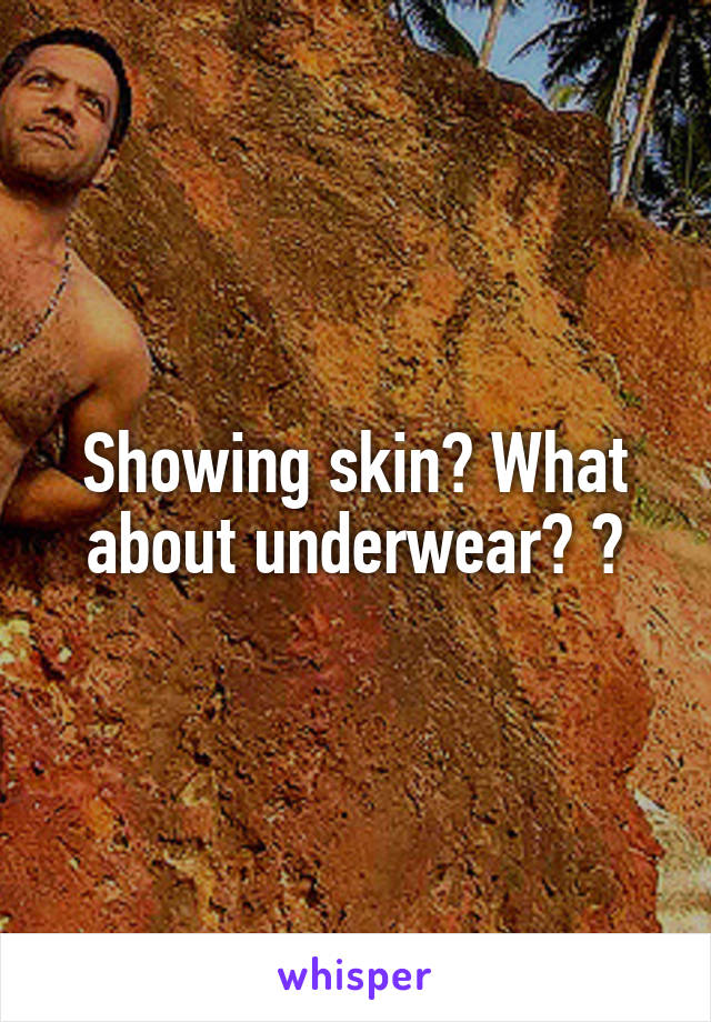 Showing skin? What about underwear? 😐