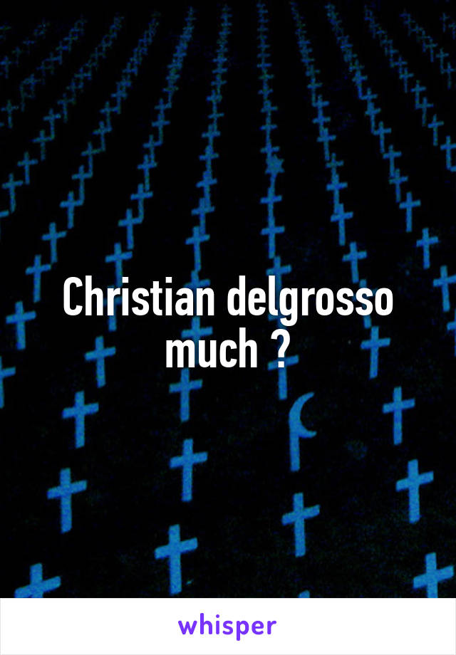 Christian delgrosso much 😱