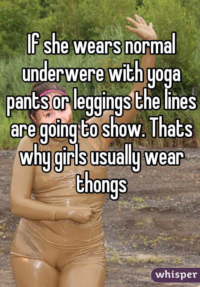 If she wears normal underwere with yoga pants or leggings the lines are going to show. Thats why girls usually wear thongs