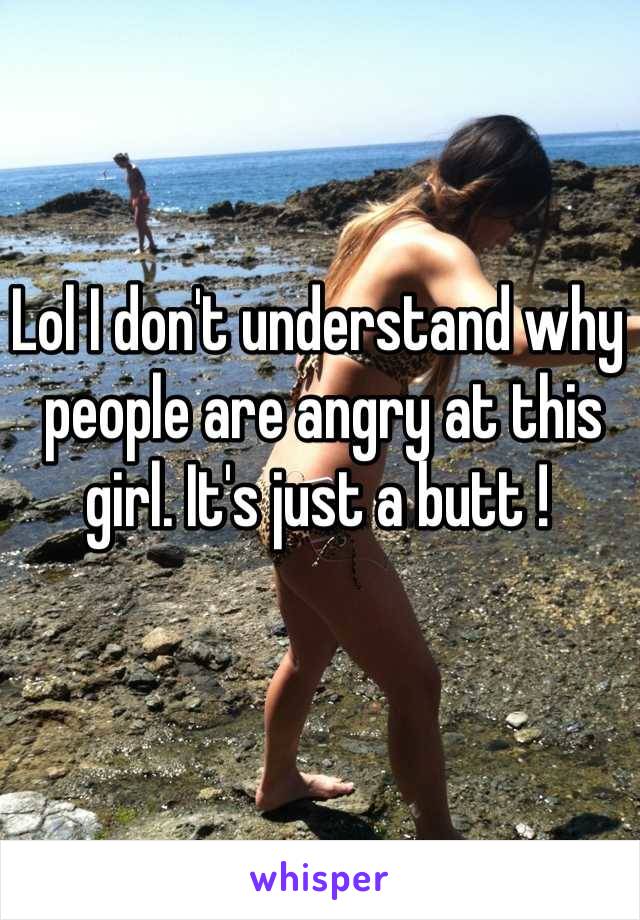 Lol I don't understand why
 people are angry at this girl. It's just a butt !