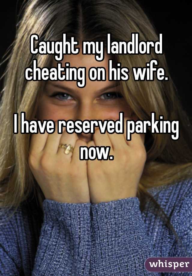 Caught my landlord cheating on his wife. 

I have reserved parking now. 