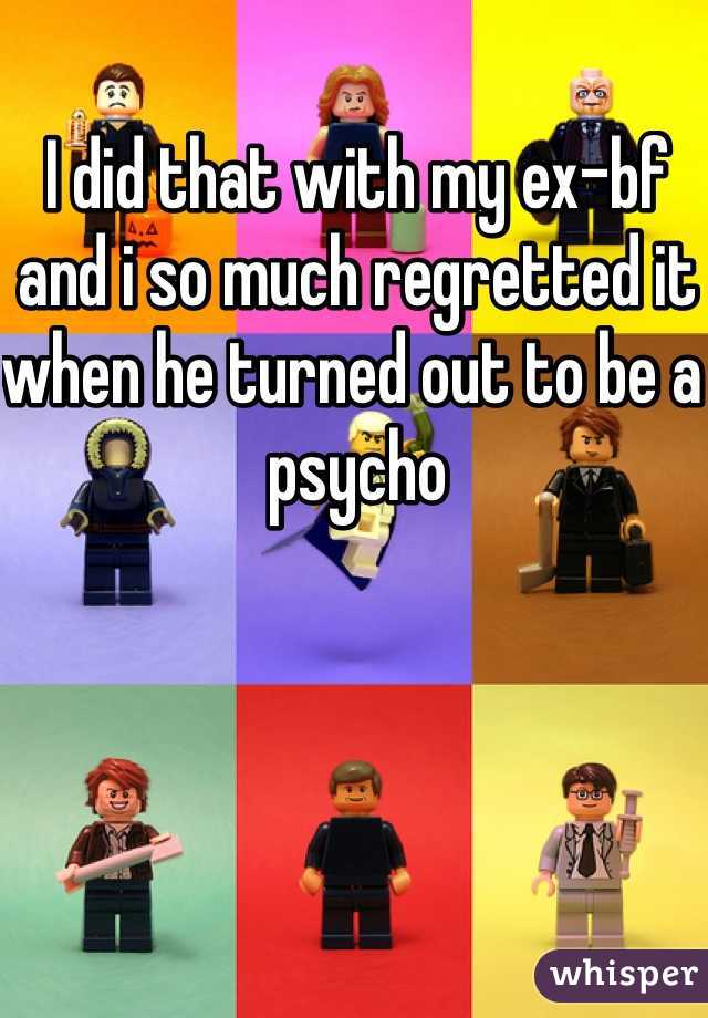 I did that with my ex-bf and i so much regretted it when he turned out to be a psycho
