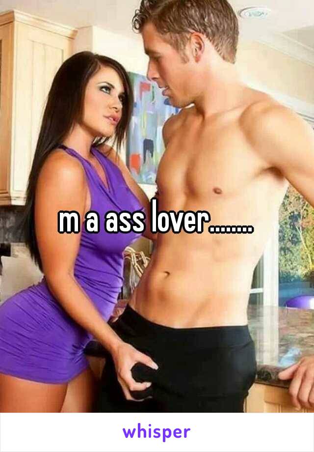 m a ass lover........