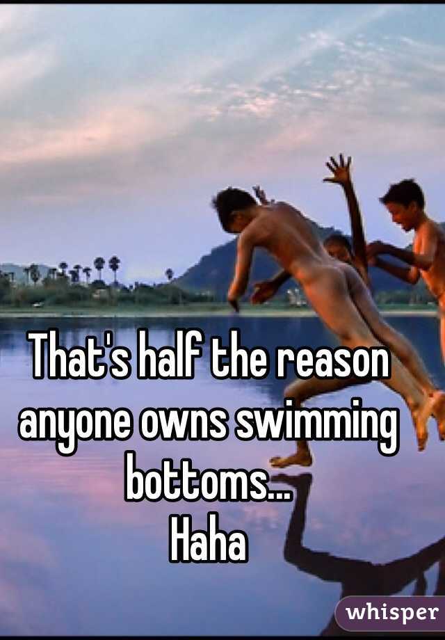 That's half the reason anyone owns swimming bottoms... 
Haha 