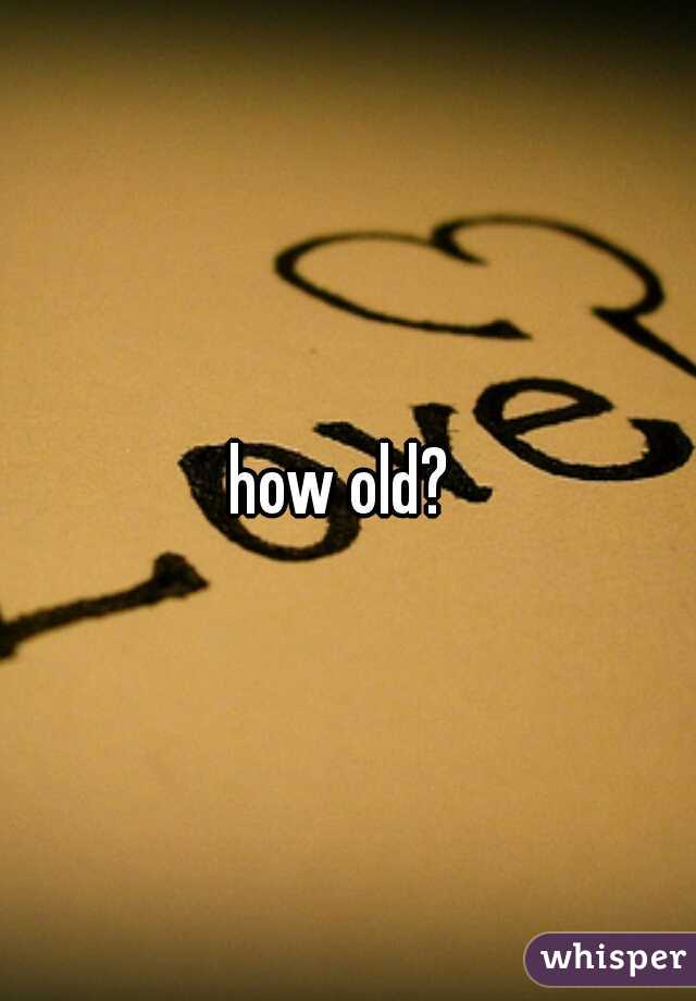 how old? 