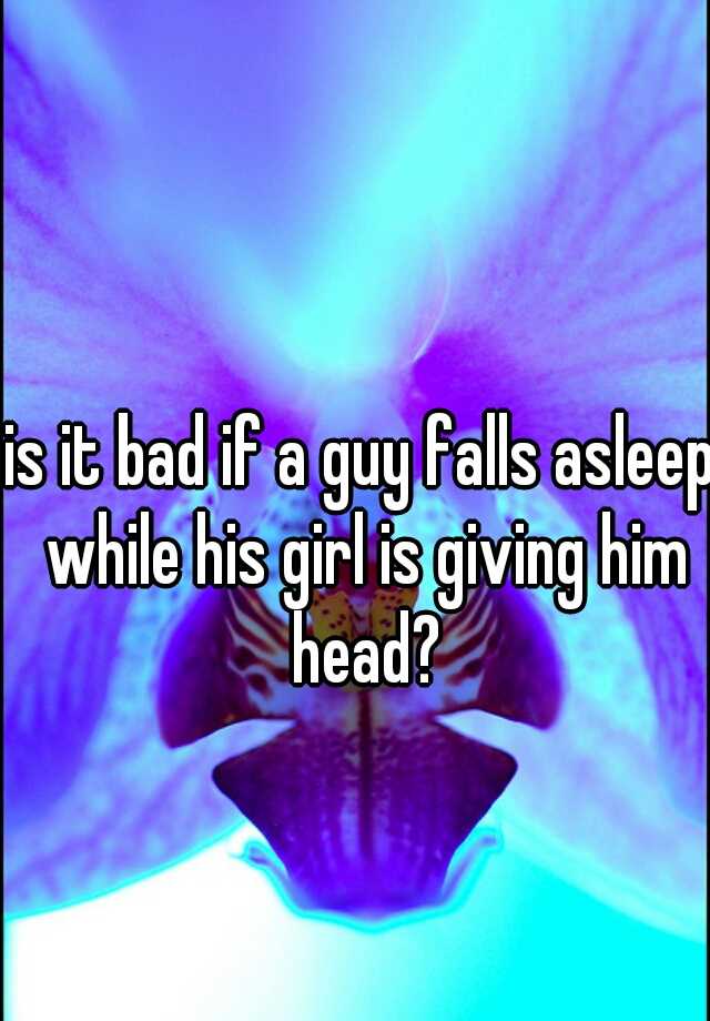 is-it-bad-if-a-guy-falls-asleep-while-his-girl-is-giving-him-head