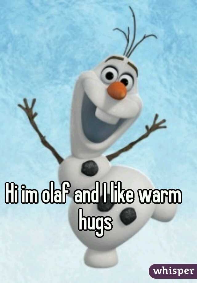 Hi im olaf and I like warm hugs