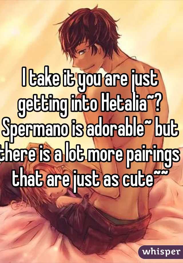I take it you are just getting into Hetalia~? Spermano is adorable~ but there is a lot more pairings that are just as cute~~