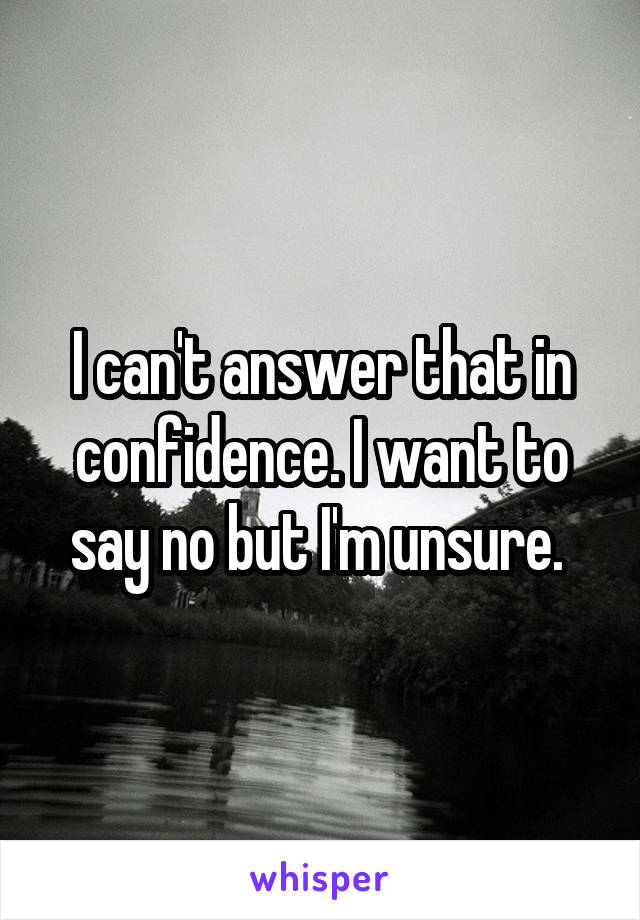 I can't answer that in confidence. I want to say no but I'm unsure. 