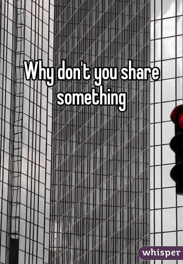Why don't you share something
