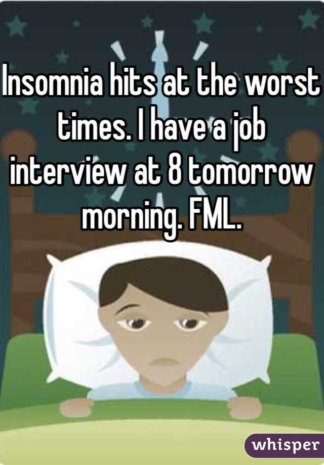 Insomnia hits at the worst times. I have a job interview at 8 tomorrow morning. FML. 