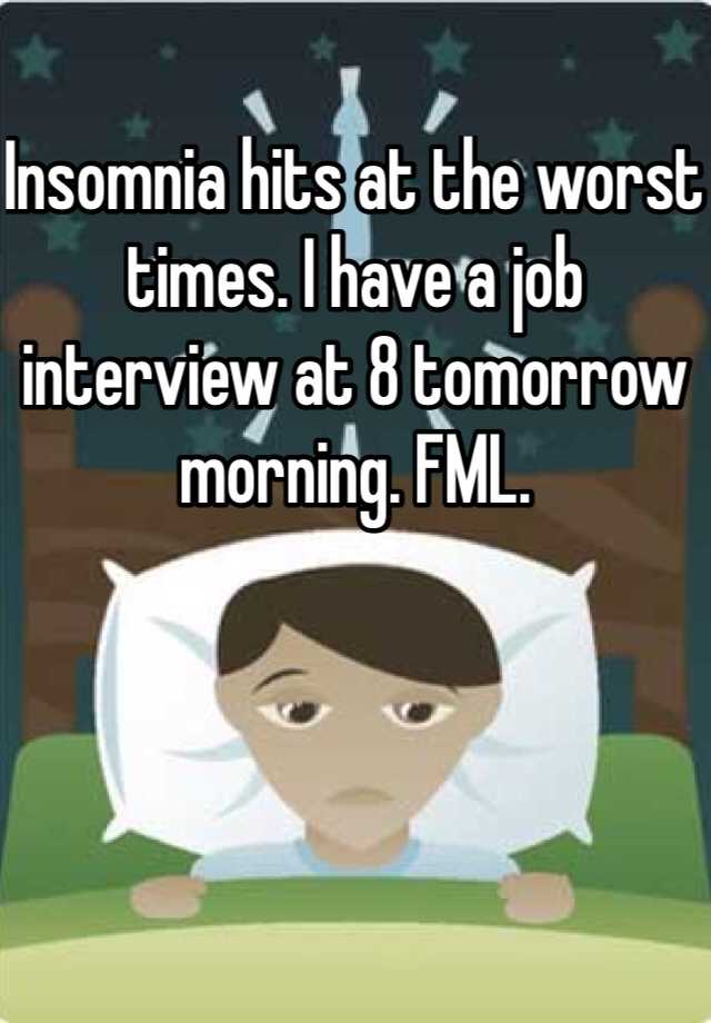 Insomnia hits at the worst times. I have a job interview at 8 tomorrow morning. FML. 