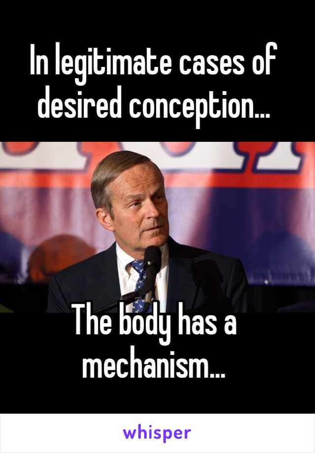 In legitimate cases of desired conception...




The body has a mechanism...