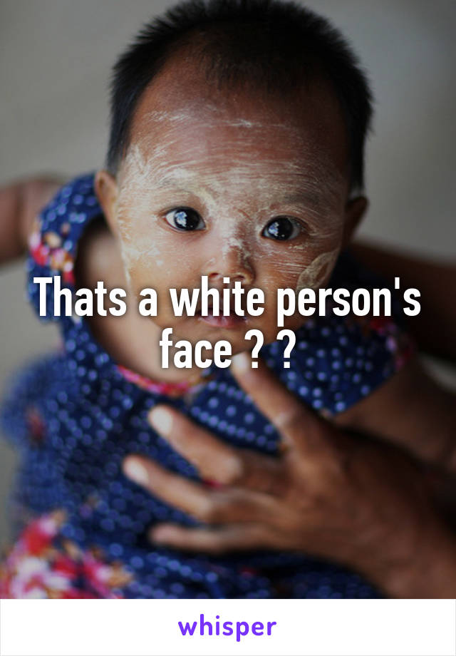 Thats a white person's face 😂 👍