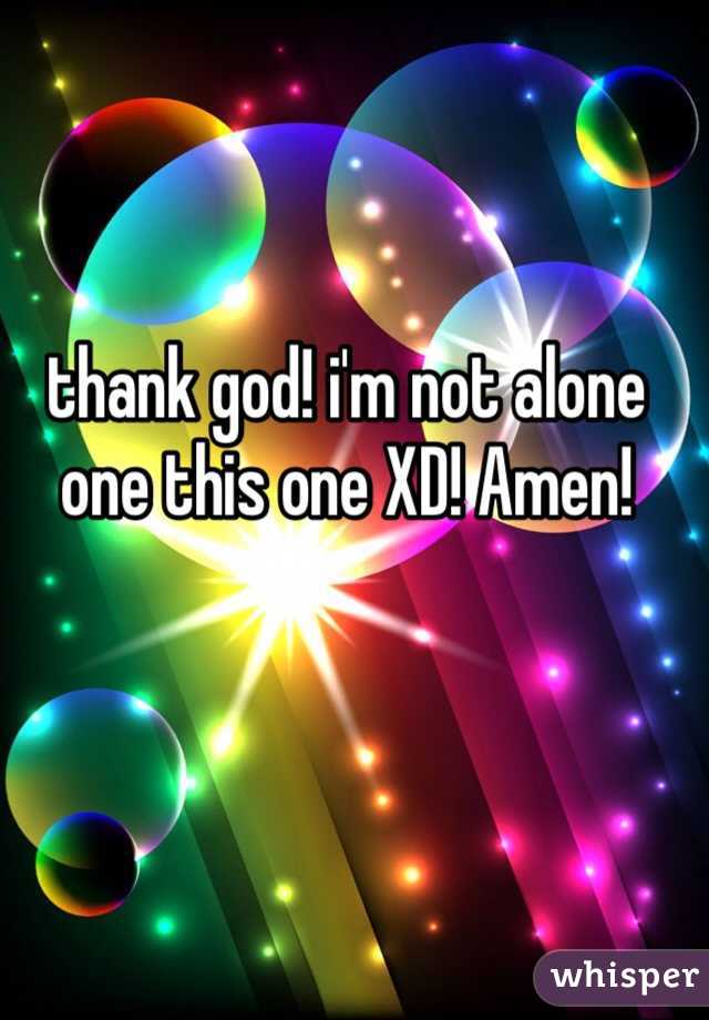 thank god! i'm not alone one this one XD! Amen!