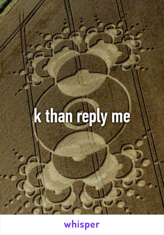 k than reply me