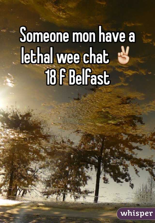 Someone mon have a lethal wee chat ✌️
18 f Belfast