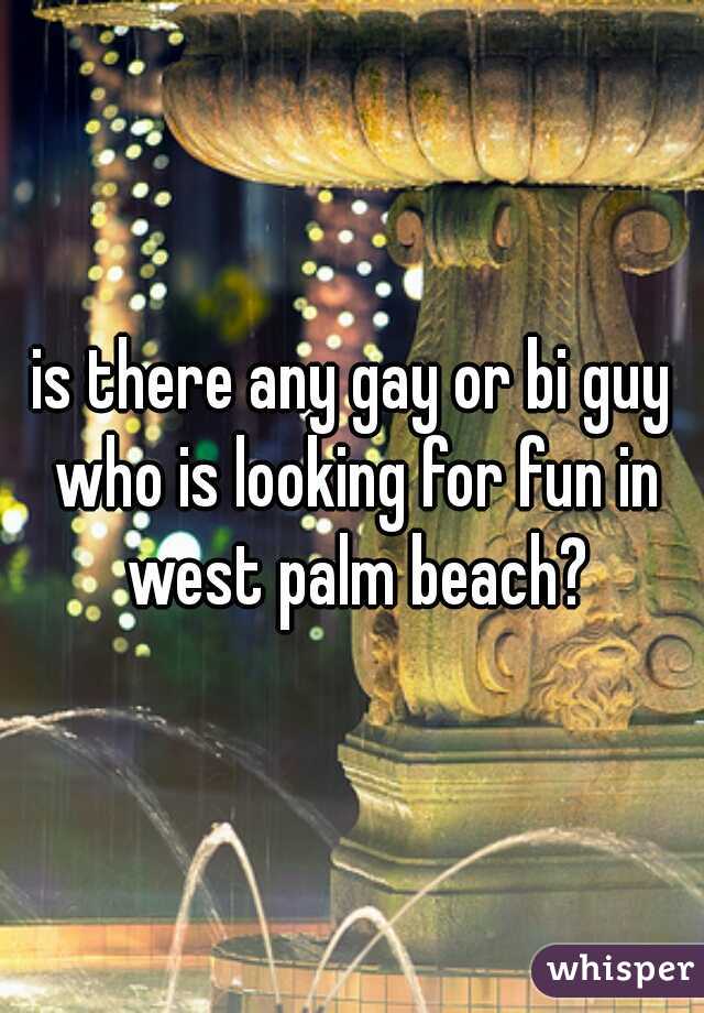 is there any gay or bi guy who is looking for fun in west palm beach?