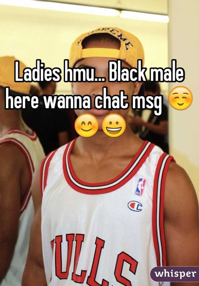 Ladies hmu... Black male here wanna chat msg ☺️😊😀