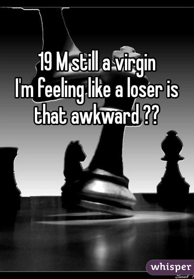 19 M still a virgin
I'm feeling like a loser is that awkward ??