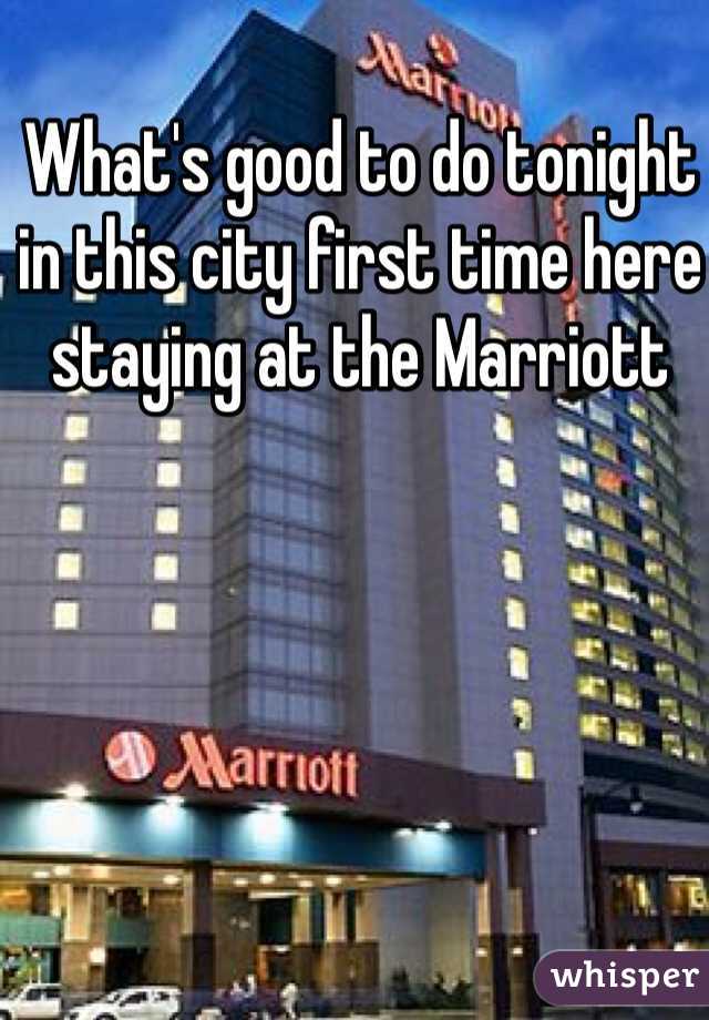 What's good to do tonight in this city first time here staying at the Marriott 