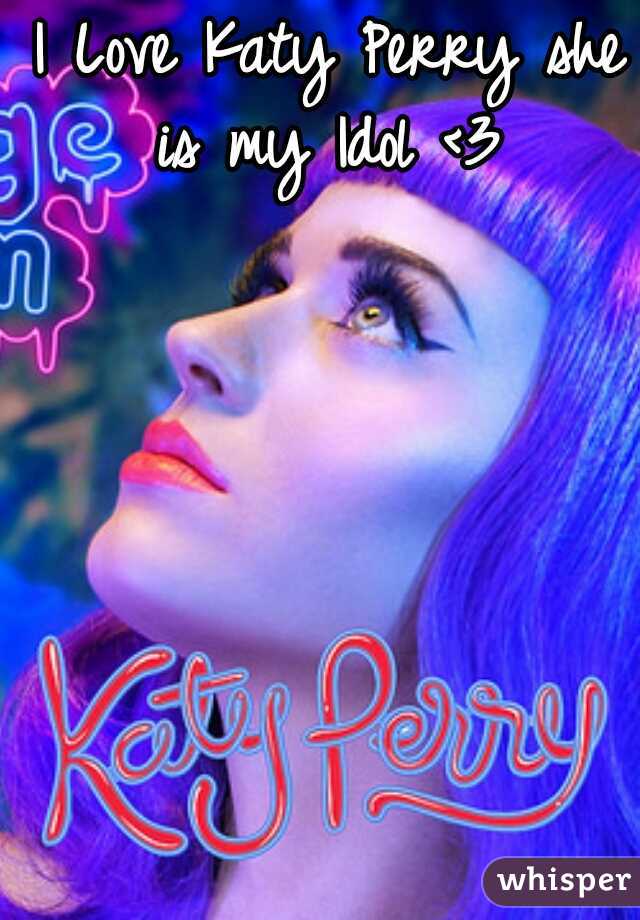 I Love Katy Perry she is my Idol <3 