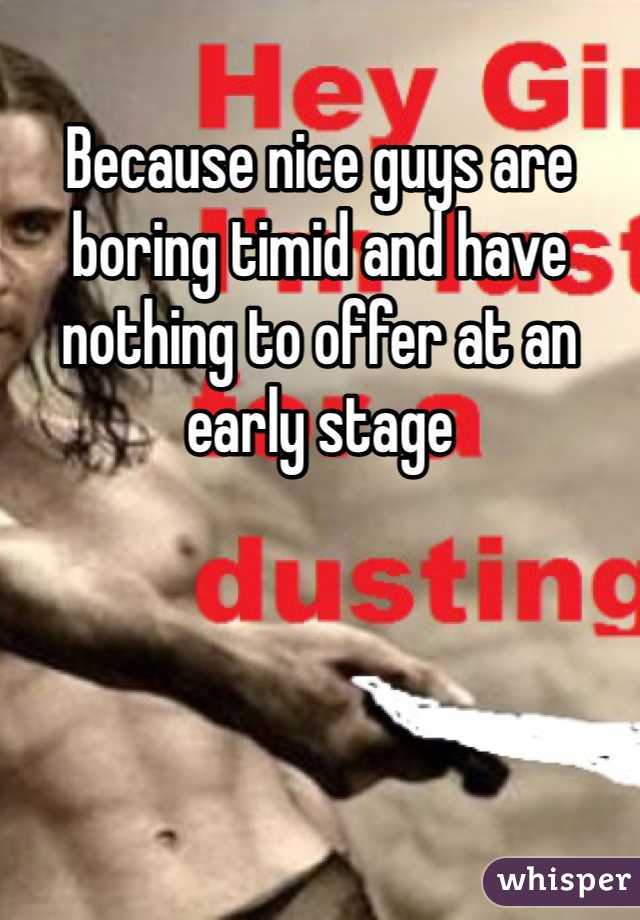 Because nice guys are boring timid and have nothing to offer at an early stage