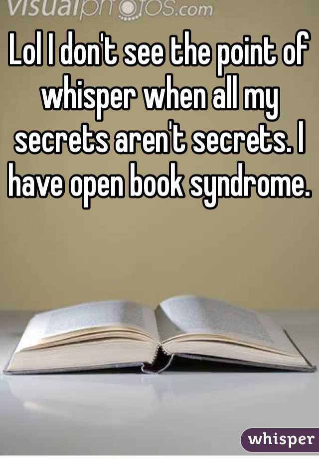 Lol I don't see the point of whisper when all my secrets aren't secrets. I have open book syndrome. 