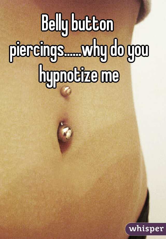 Belly button piercings......why do you hypnotize me