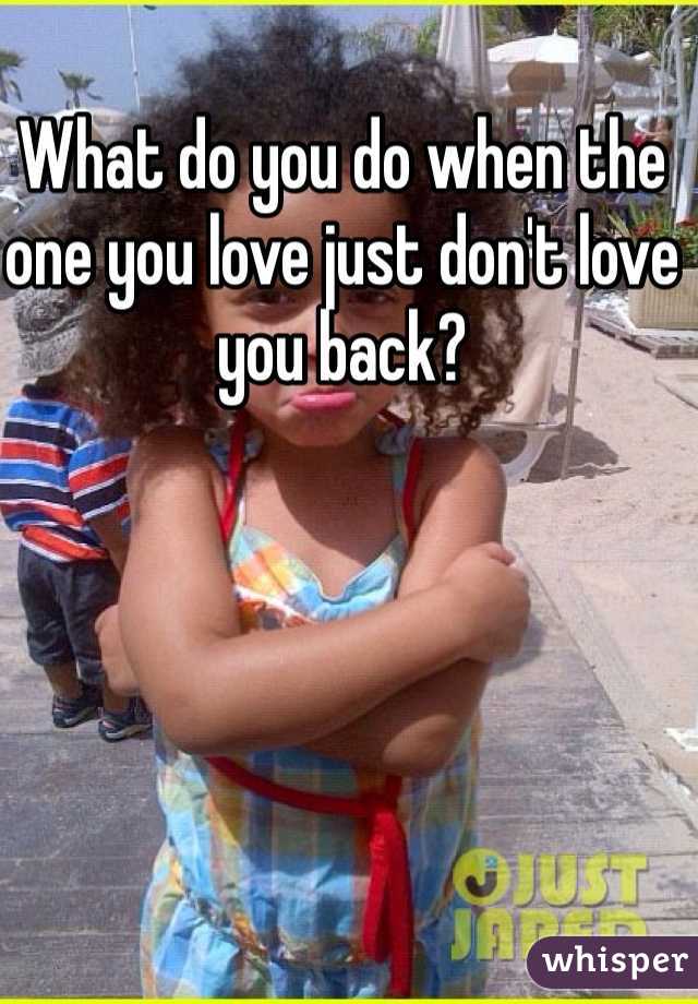 What do you do when the one you love just don't love you back?