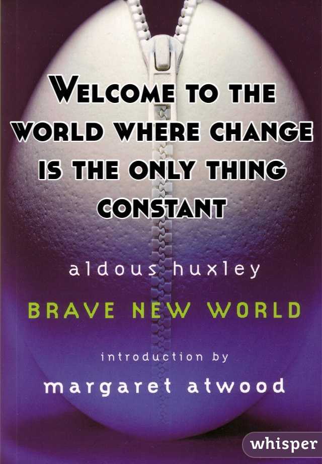Welcome to the world where change is the only thing constant 