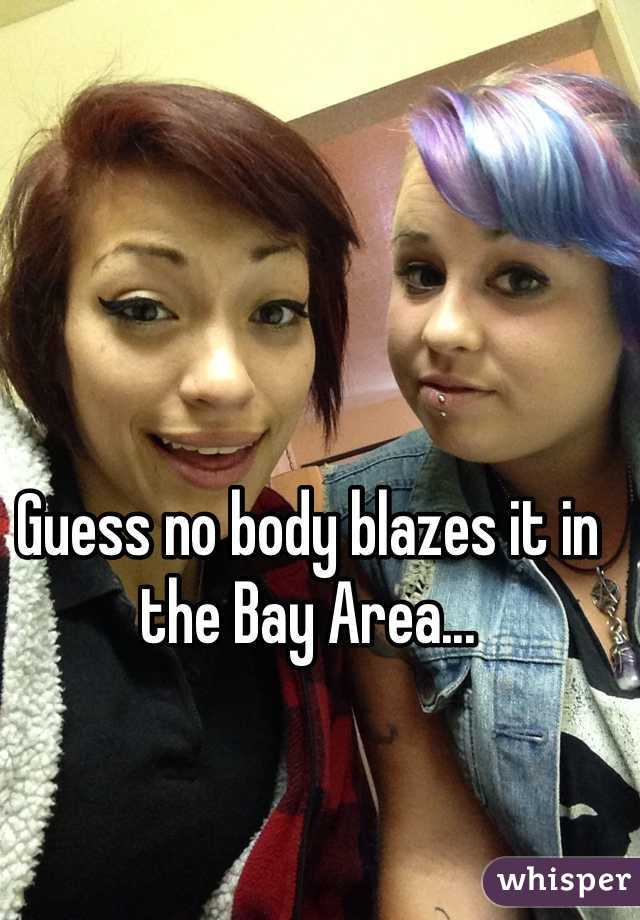Guess no body blazes it in the Bay Area... 