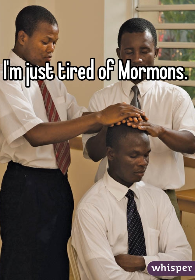 I'm just tired of Mormons. 