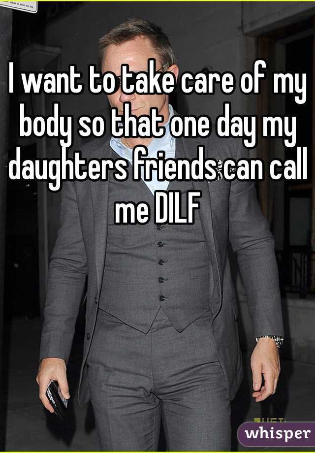 I want to take care of my body so that one day my daughters friends can call me DILF 