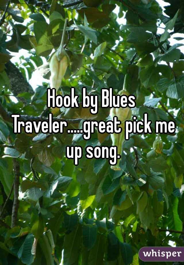 Hook by Blues Traveler.....great pick me up song.