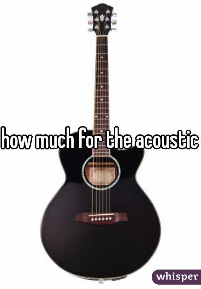 how much for the acoustic?