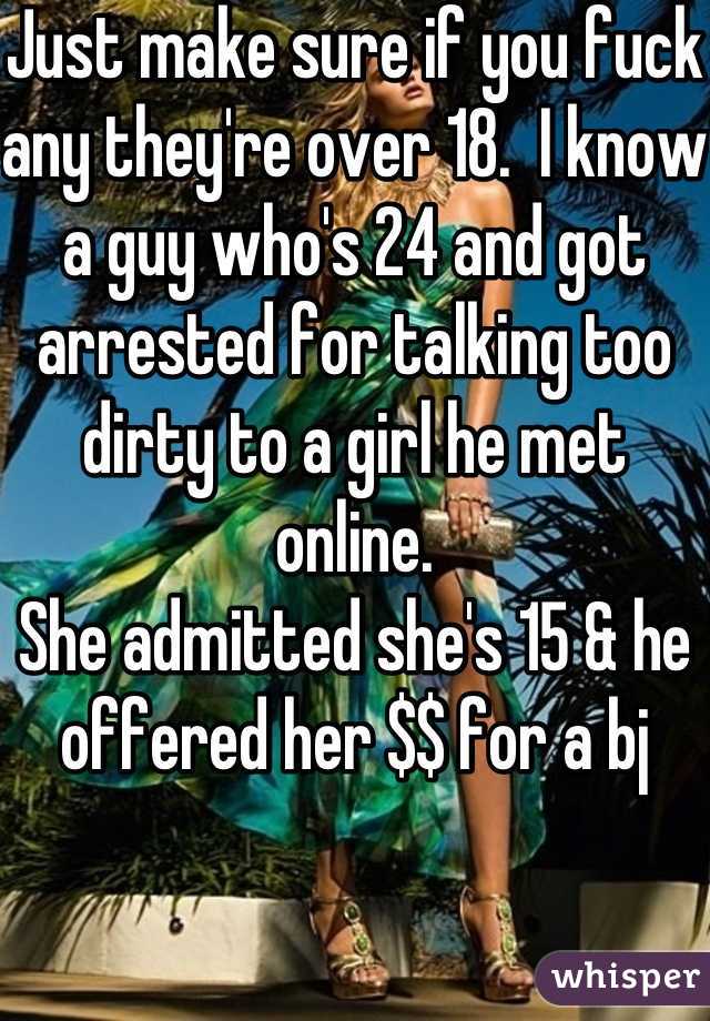 Just make sure if you fuck any they're over 18.  I know a guy who's 24 and got arrested for talking too dirty to a girl he met online. 
She admitted she's 15 & he offered her $$ for a bj