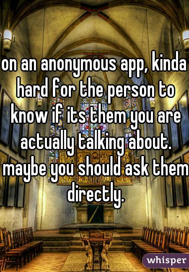 on an anonymous app, kinda hard for the person to know if its them you are actually talking about. maybe you should ask them directly.