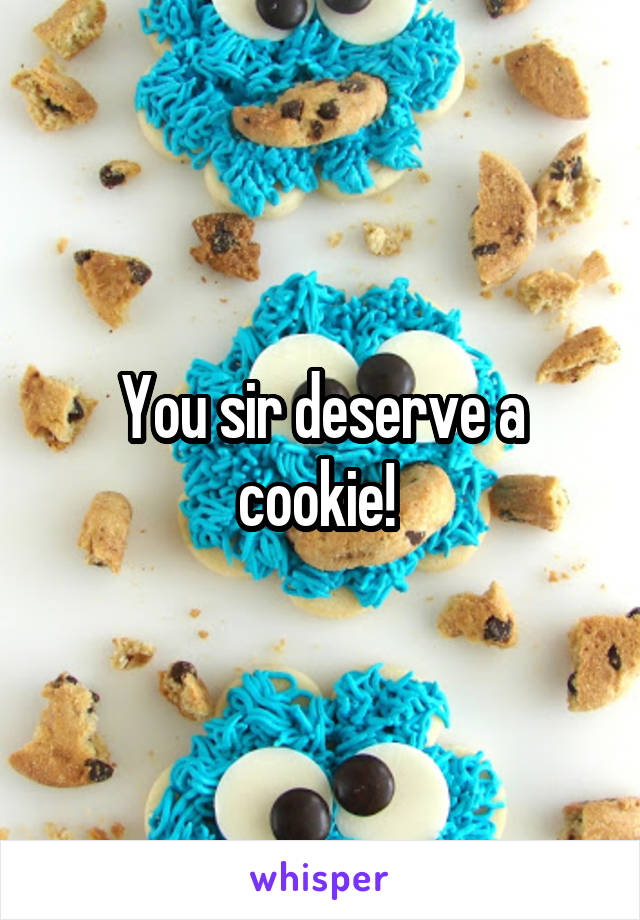 You sir deserve a cookie! 