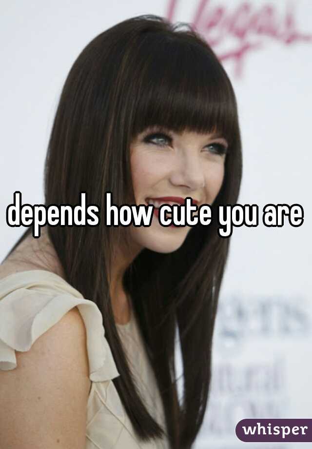 depends how cute you are