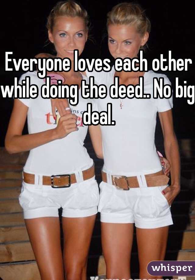 Everyone loves each other while doing the deed.. No big deal.