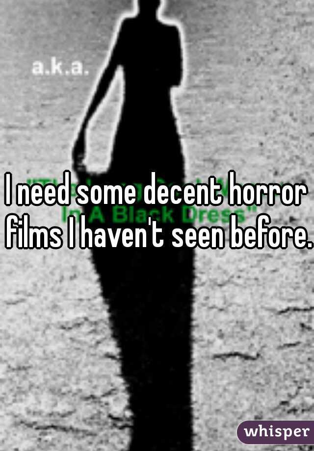 I need some decent horror films I haven't seen before.