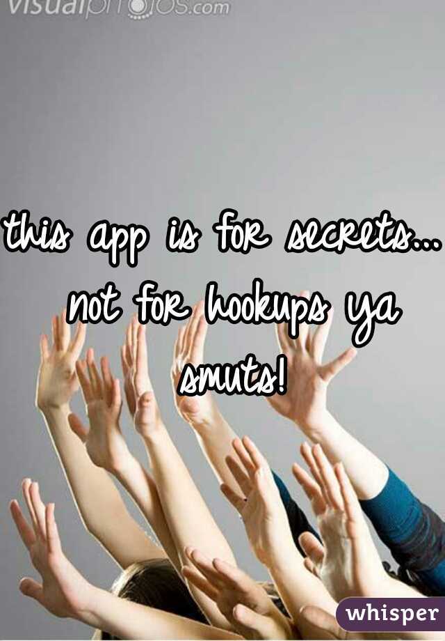 this app is for secrets... not for hookups ya smuts!
