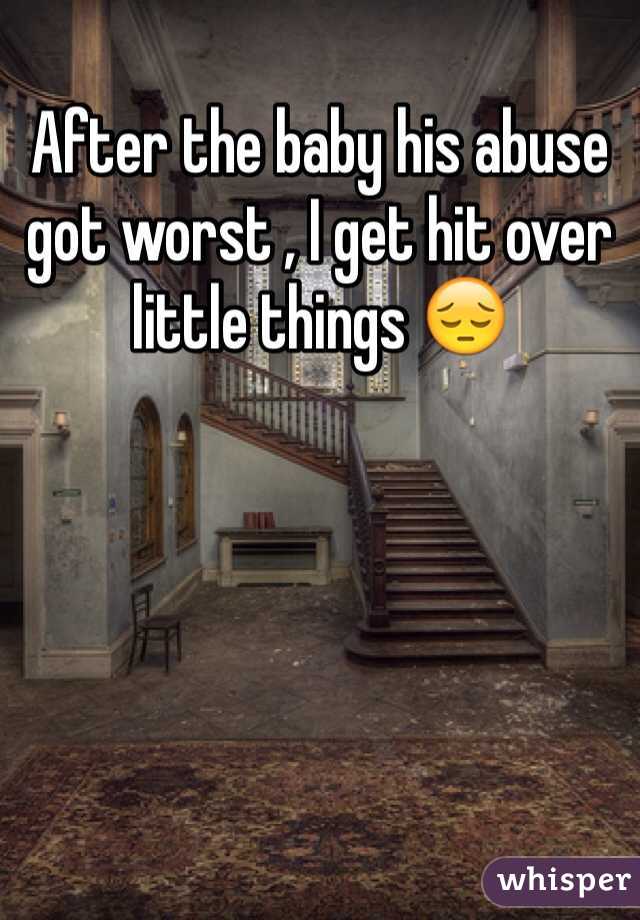 After the baby his abuse got worst , I get hit over little things 😔